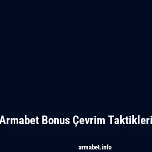Armabet Bonus Çevrim Taktikleri