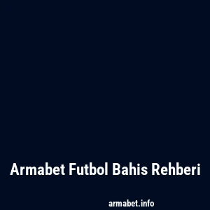 Armabet Futbol Bahis Rehberi