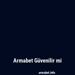 Armabet Güvenilir mi