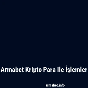 Armabet Kripto Para ile İşlemler