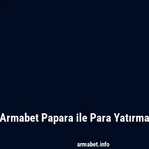 Armabet Papara ile Para Yatırma