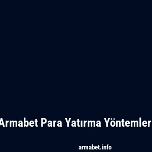 Armabet Para Yatırma Yöntemleri